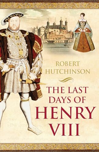 The Last Days of Henry VIII: Conspiracy, Treason and Heresy at the Court of the Dying Tyrant