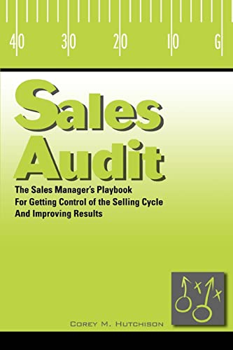Sales Audit: The Sales Manager's Playbook for Getting Control of the Selling Cycle and Improving Results Sales Audit: The Sales Manager's Playbook for Getting Control of the Selling Cycle and Improving Results