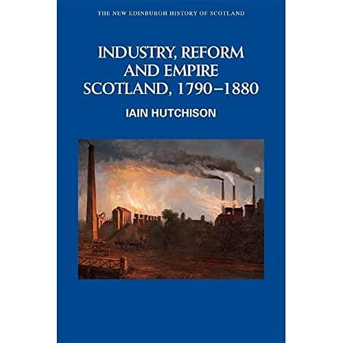 Industry, Reform and Empire: Scotland, 1790-1880 (New Edinburgh History of Scotland, 9, Band 9) von Edinburgh University Press