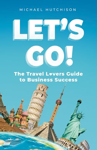 LET'S GO!: The Travel Lovers Guide To Business Success von Michael Hutchison