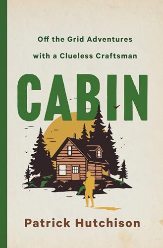 Cabin: Off-The-Grid Adventures With a Clueless Craftsman von St Martin's Press