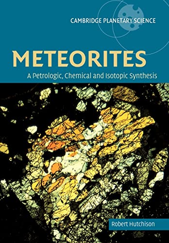 Meteorites: Petrologic-Chemical Syn: A Petrologic, Chemical and Isotopic Synthesis (Cambridge Planetary Science, 2, Band 2) von Cambridge University Press