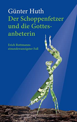 Der Schoppenfetzer und die Gottesanbeterin: Erich Rottmanns einundzwanzigster Fall von Echter Verlag GmbH