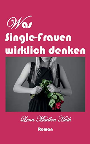 Was Single-Frauen wirklich denken Was Single-Frauen wirklich denken