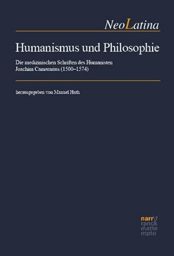 Humanismus und Philosophie: Die medizinischen Schriften des Humanisten Joachim Camerarius (1500–1574) (NeoLatina) von Narr Francke Attempto