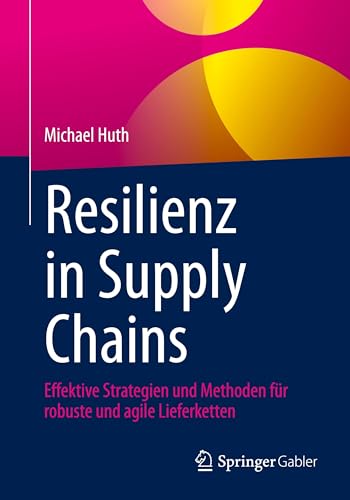 Resilienz in Supply Chains: Effektive Strategien und Methoden für robuste und agile Lieferketten von Springer Gabler