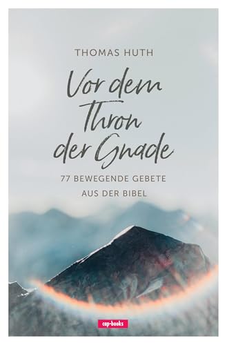 Vor dem Thron dem Gnade: 77 bewegende Gebete aus der Bibel von cap-Verlag Andreas Claus e.K.
