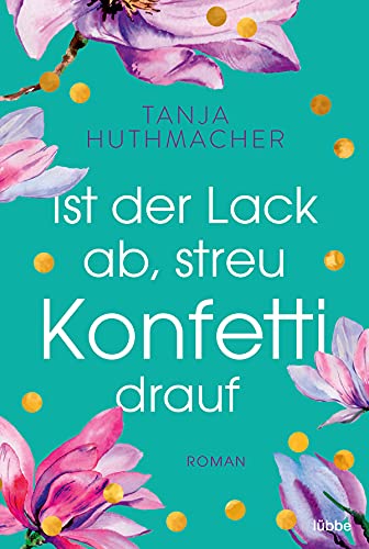 Ist der Lack ab, streu Konfetti drauf: Roman von Lübbe