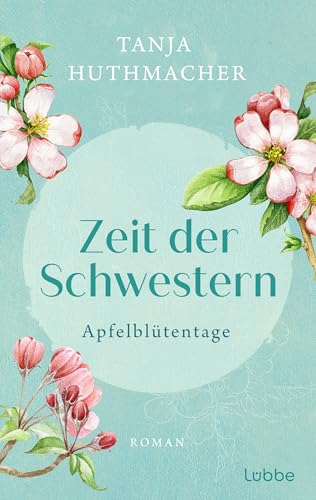Zeit der Schwestern: Apfelblütentage. Roman (Zeit-der-Schwestern-Serie, Band 1) von Lübbe
