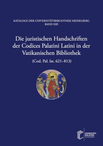 Die juristischen Handschriften der Codices Palatini Latini in der Vatikanischen Bibliothek (Cod. Pal. lat. 621–813) (Kataloge der Universitätsbibliothek Heidelberg) von heiBOOKS