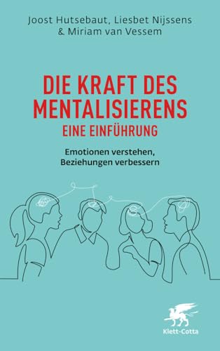 Die Kraft des Mentalisierens – Eine Einführung: Emotionen verstehen, Beziehungen verbessern Die Kraft des Mentalisierens – Eine Einführung: Emotionen verstehen, Beziehungen verbessern
