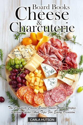 Cheese And Charcuterie Board Books: The Complete Cheese Board Guide With Recipes, Pairing Ideas, And Tips For Every Occasion von Independently published