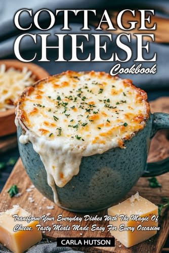 Cottage Cheese Cookbook: Transform Your Everyday Dishes With The Magic Of Cheese, Tasty Meals Made Easy For Every Occasion von Independently published