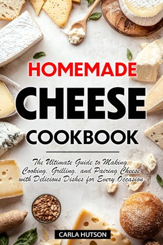Homemade Cheese Cookbook: The Ultimate Guide To Making, Cooking, Grilling, And Pairing Cheese With Delicious Dishes For Every Occasion von Independently published
