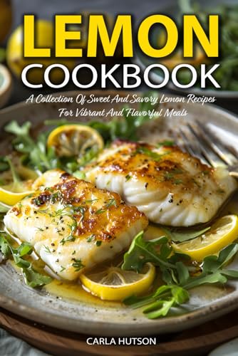 Lemon Cookbook: A Collection Of Sweet And Savory Lemon Recipes For Vibrant And Flavorful Meals von Independently published