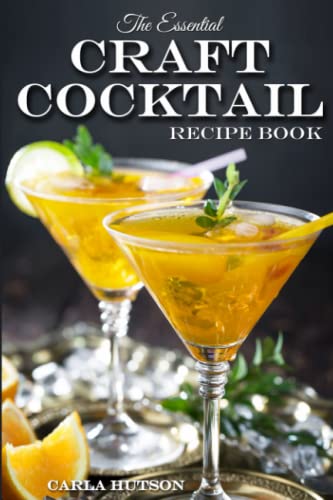 The Essential Craft Cocktail Recipe Book: The Art of Mixology Easy & Delicious Cocktail Recipe For Home Bartender