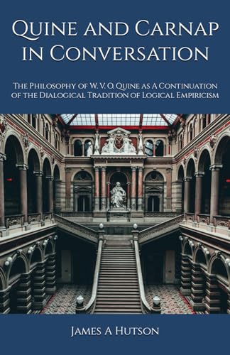 Quine and Carnap in Conversation: The Philosophy of W. V. O. Quine as a Continuation of the Dialogical Tradition of Logical Empiricism