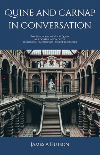 Quine and Carnap in Conversation: The Philosophy of W. V. O. Quine as a Continuation of the Dialogical Tradition of Logical Empiricism