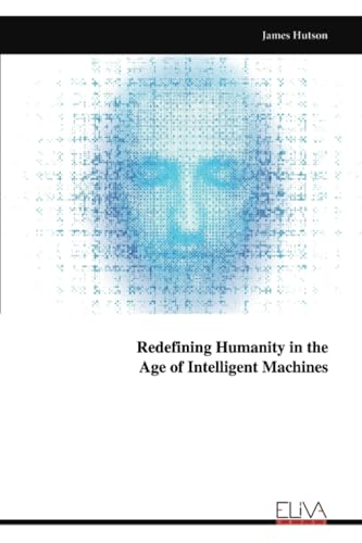 Redefining Humanity in the Age of Intelligent Machines von Eliva Press