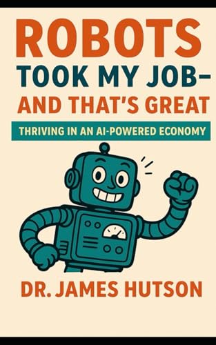 Robots Took My Job—And That’s Great: Thriving in an AI-Powered Economy von Independently published