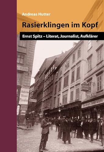 Rasierklingen im Kopf: Ernst Spitz - Literat, Journalist, Aufklärer