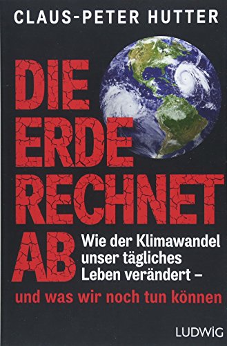 Die Erde rechnet ab: Wie der Klimawandel unser tägliches Leben verändert - und was wir noch tun können