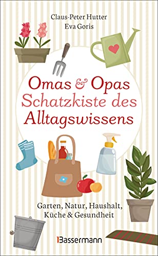 Omas und Opas Schatzkiste des Alltagswissens: Garten, Natur, Küche, Haushalt & Gesundheit Omas und Opas Schatzkiste des Alltagswissens: Garten, Natur, Küche, Haushalt & Gesundheit