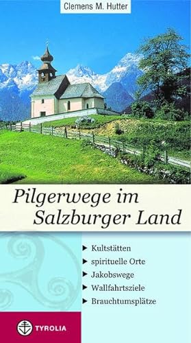 Pilgerwege im Salzburger Land: Kultstätten - spirituelle Orte - Jakobswege - Wallfahrtsziele - Brauchtumsplätze von Tyrolia