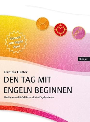 Den Tag mit Engeln beginnen: Reflektieren und meditieren mit den Engelsymbolen