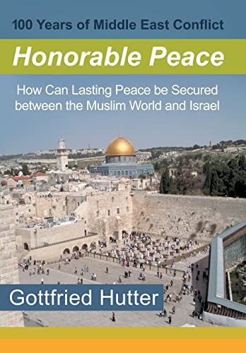100 Years of Middle East Conflict - Honorable Peace: How Can Lasting Peace Be Secured Between the Muslim World and Israel von Archway Publishing