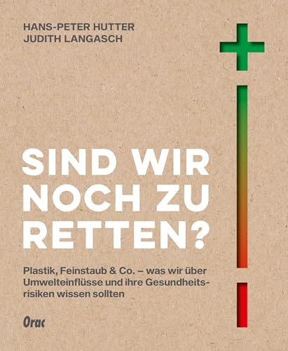 Sind wir noch zu retten?: Plastik, Feinstaub & Co.: Was wir über Umwelteinflüsse und ihre Gesundheitsrisiken wissen sollten von Orac Verlag