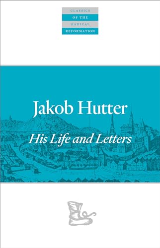 Jakob Hutter: His Life and Letters (Classics of the Radical Reformation) von Plough Publishing House