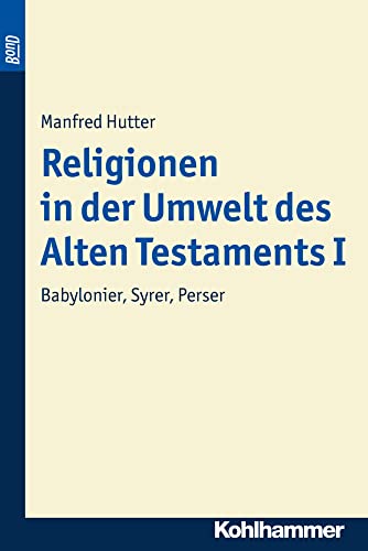 Religionen in der Umwelt des Alten Testaments I: Babylonier, Syrer, Perser (Kohlhammer Studienbücher Theologie, 4/1, Band 4)