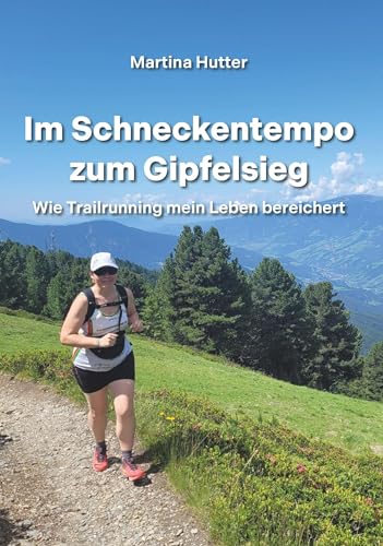 Im Schneckentempo zum Gipfelsieg: Wie Trailrunning mein Leben bereichert von Buchschmiede