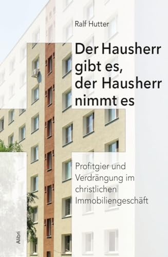 Der Hausherr gibt es, der Hausherr nimmt es: Profitgier und Verdrängung im christlichen Immobiliengeschäft von Alibri