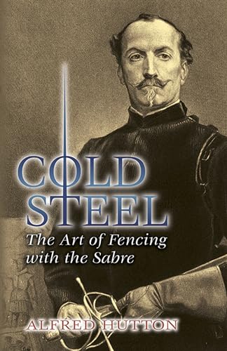Cold Steel: The Art of Fencing with the Sabre (Dover Books on History, Political and Social Science) (Dover Military History, Weapons, Armor) von Dover Publications