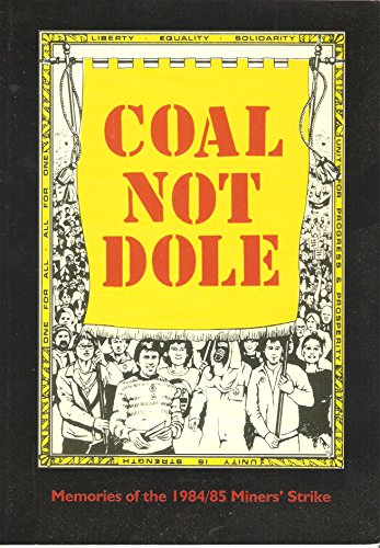 Coal Not Dole: Memories of the 1984/85 Miners' Strike