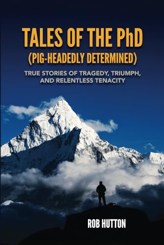Tales Of The PhD (Pig Headidly Determined): True Stories of Tragedy, Triumph and Relentless Tenacity von Best Seller Publishing, LLC