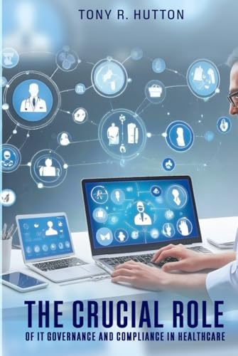 The Crucial Role of IT Governance and Compliance in Healthcare von Self-Publish
