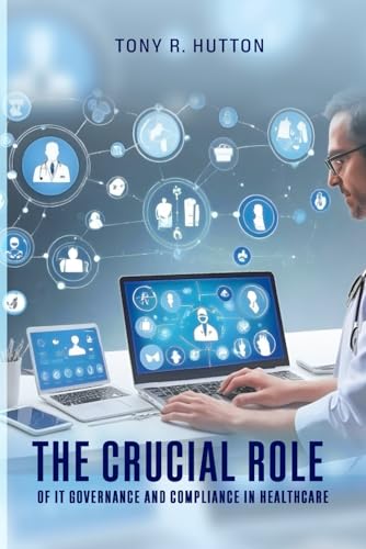 The Crucial Role of IT Governance and Compliance in Healthcare von Self-Publish