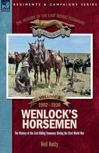The History of the East Riding Yeomanry VOLUME 1: Wenlock's Horsemen: The East Riding Yeomanry in the First World War 1902-1930 von LEONAUR