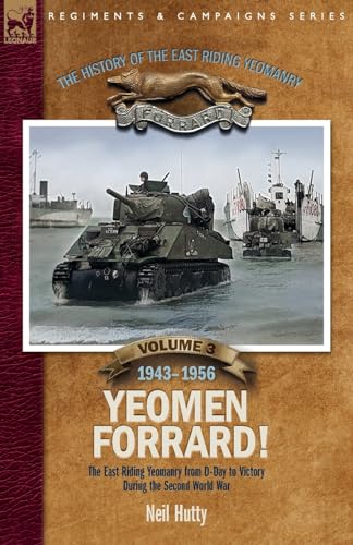 The History of the East Riding Yeomanry Volume 3: Yeomen Forrard!: The East Riding Yeomanry from D-Day to Victory during the Second World War, 1943-1956 von LEONAUR