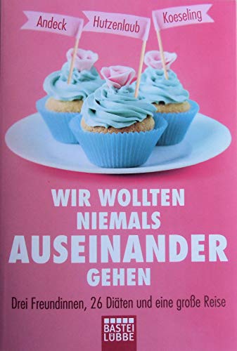 Wir wollten niemals auseinandergehen: Drei Freundinnen, 26 Diäten und eine große Reise