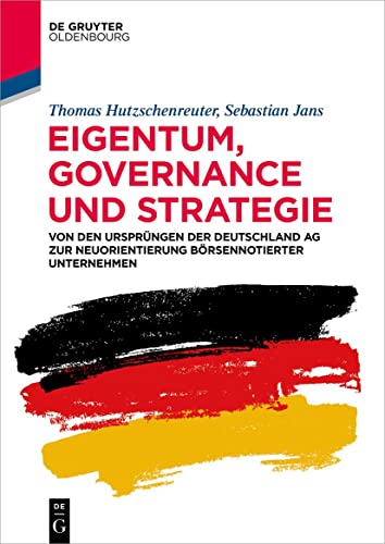 Eigentum, Governance und Strategie: Von den Ursprüngen der Deutschland AG zur Neuorientierung börsennotierter Unternehmen von De Gruyter Oldenbourg