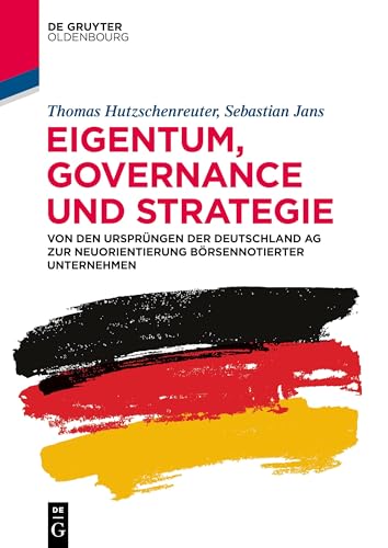 Eigentum, Governance und Strategie: Von den Ursprüngen der Deutschland AG zur Neuorientierung börsennotierter Unternehmen von De Gruyter Oldenbourg