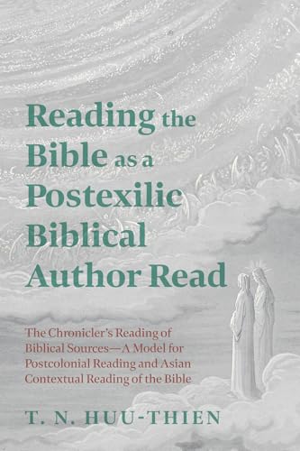 Reading the Bible as a Postexilic Biblical Author Read: The Chronicler's Reading of Biblical Sources--A Model for Postcolonial Reading and Asian Contextual Reading of the Bible von Wipf and Stock