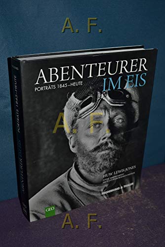 Abenteurer im Eis: Porträts 1845-Heute: Porträts 1845-Heute. Mit e. Vorw. v. Sir Ranulph Fiennes