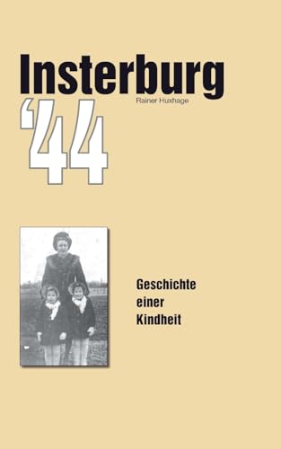 Insterburg '44: Geschichte einer Kindheit Insterburg '44: Geschichte einer Kindheit von BoD – Books on Demand