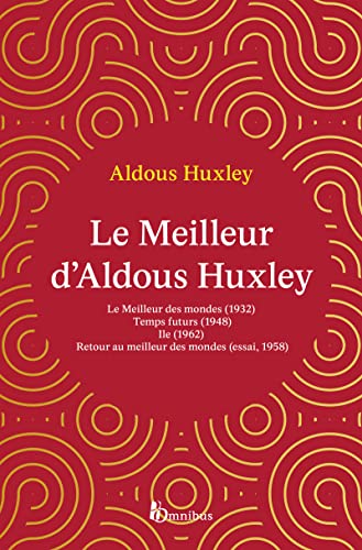 Le Meilleur d'Aldous Huxley: Le Meilleur des mondes ; Temps futurs ; Ile ; Retour au meilleur des mondes