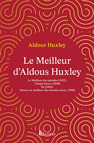 Le Meilleur d'Aldous Huxley: Le Meilleur des mondes ; Temps futurs ; Ile ; Retour au meilleur des mondes Le Meilleur d'Aldous Huxley: Le Meilleur des mondes ; Temps futurs ; Ile ; Retour au meilleur des mondes